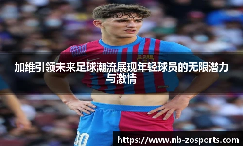 加维引领未来足球潮流展现年轻球员的无限潜力与激情